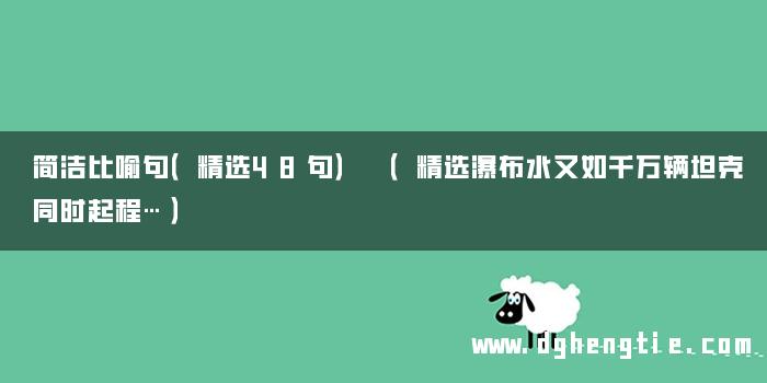 简洁比喻句（精选48句） （精选瀑布水又如千万辆坦克同时起程…）